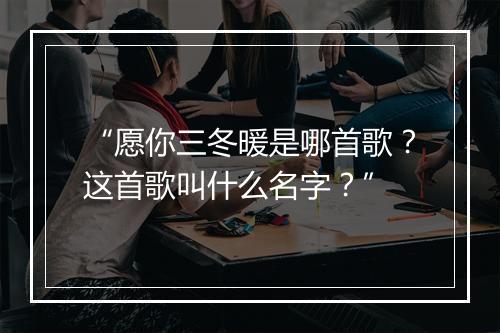 “愿你三冬暖是哪首歌?这首歌叫什么名字?”