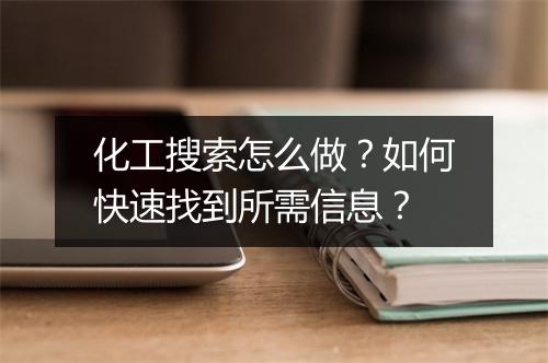 化工搜索怎么做？如何快速找到所需信息？