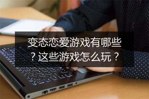 变态恋爱游戏有哪些？这些游戏怎么玩？