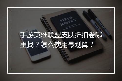 手游英雄联盟皮肤折扣卷哪里找?怎么使用最划算?
