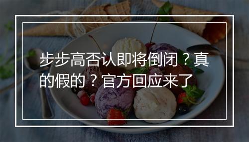 步步高否认即将倒闭？真的假的？官方回应来了