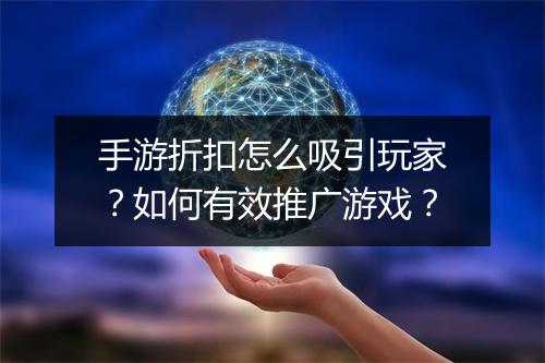 手游折扣怎么吸引玩家?如何有效推广游戏?