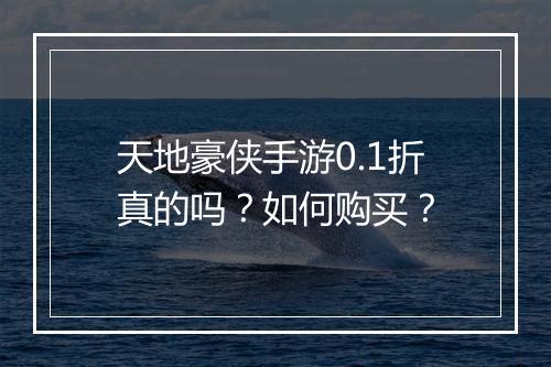 天地豪侠手游0.1折真的吗?如何购买?