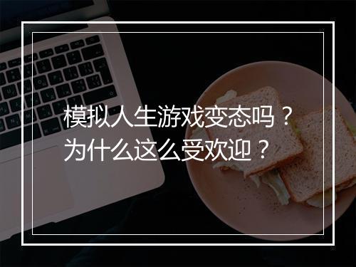 模拟人生游戏变态吗?为什么这么受欢迎?