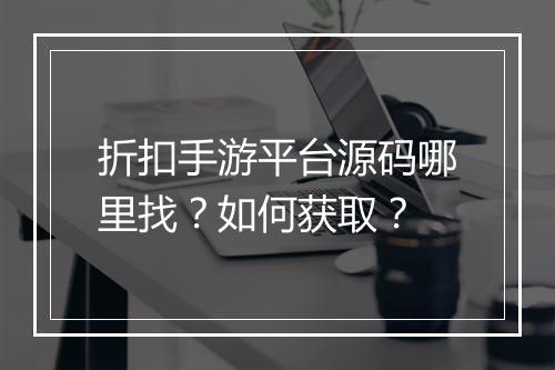 折扣手游平台源码哪里找?如何获取?