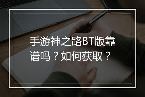 手游神之路BT版靠谱吗？如何获取？