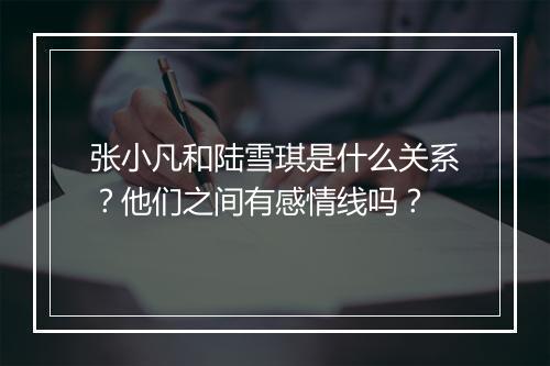 张小凡和陆雪琪是什么关系？他们之间有感情线吗？