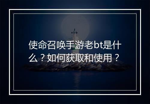 使命召唤手游老bt是什么?如何获取和使用?