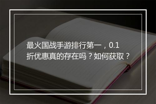 最火国战手游排行第一,0.1折优惠真的存在吗?如何获取?