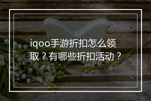 iqoo手游折扣怎么领取？有哪些折扣活动？
