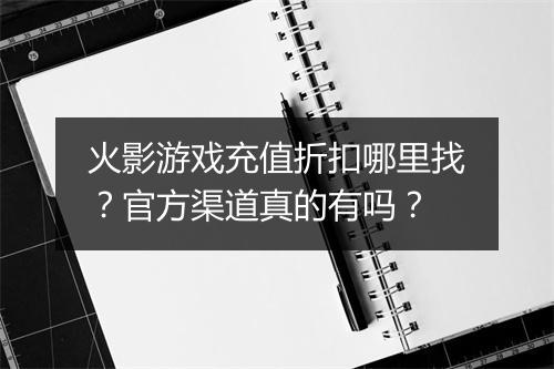 火影游戏充值折扣哪里找?官方渠道真的有吗?