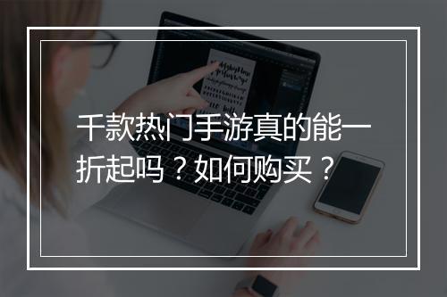千款热门手游真的能一折起吗？如何购买？