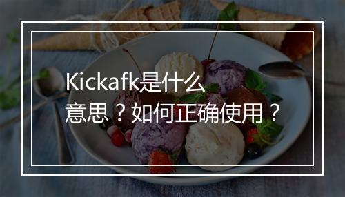 Kickafk是什么意思？如何正确使用？