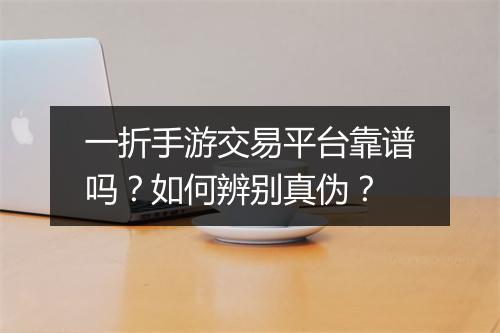 一折手游交易平台靠谱吗?如何辨别真伪?