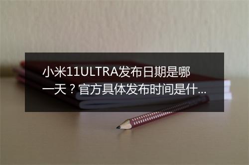 小米11ULTRA发布日期是哪一天?官方具体发布时间是什么时候?