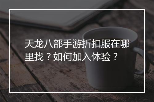 天龙八部手游折扣服在哪里找？如何加入体验？