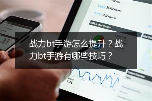 战力bt手游怎么提升?战力bt手游有哪些技巧?