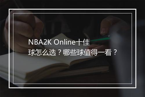 NBA2K Online十佳球怎么选?哪些球值得一看?