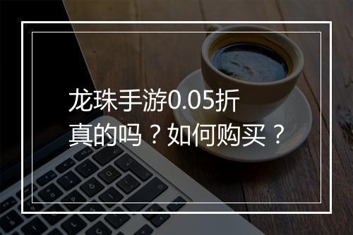 龙珠手游0.05折真的吗？如何购买？