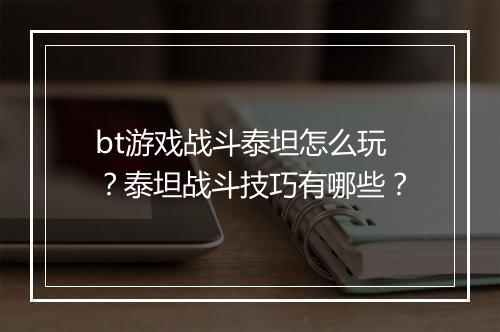 bt游戏战斗泰坦怎么玩？泰坦战斗技巧有哪些？