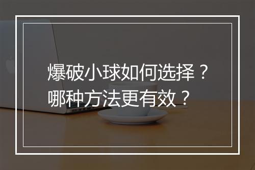 爆破小球如何选择？哪种方法更有效？