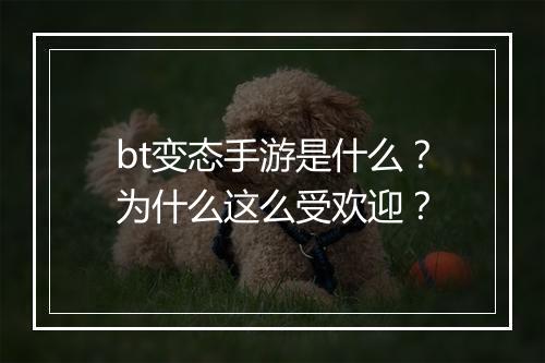 bt变态手游是什么？为什么这么受欢迎？