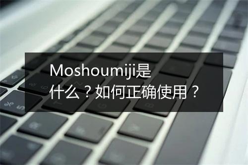 Moshoumiji是什么？如何正确使用？