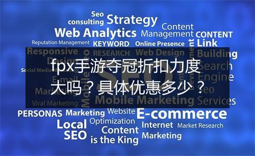 fpx手游夺冠折扣力度大吗？具体优惠多少？