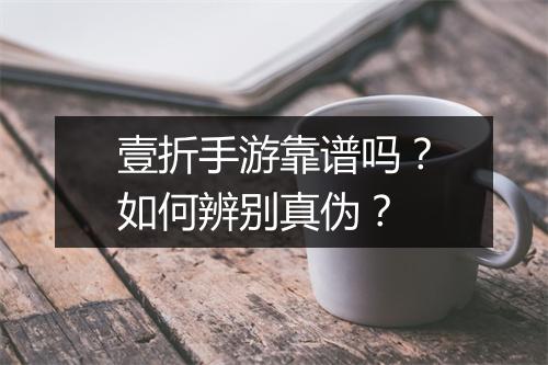 壹折手游靠谱吗?如何辨别真伪?