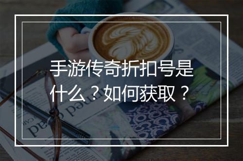 手游传奇折扣号是什么？如何获取？