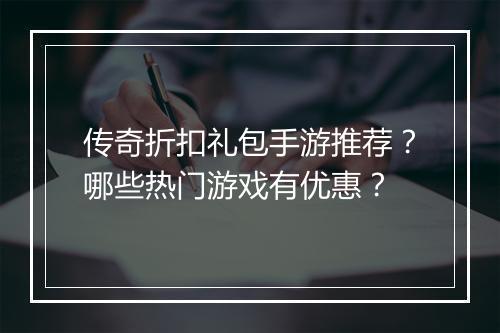 传奇折扣礼包手游推荐？哪些热门游戏有优惠？