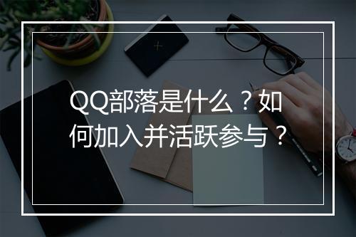 QQ部落是什么？如何加入并活跃参与？
