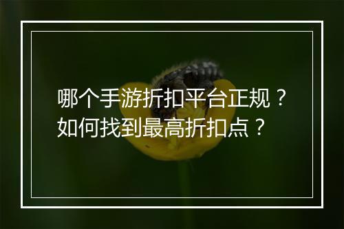 哪个手游折扣平台正规?如何找到最高折扣点?