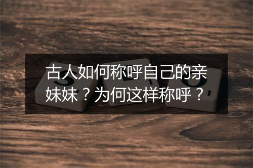 古人如何称呼自己的亲妹妹?为何这样称呼?