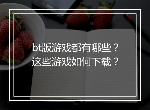 bt版游戏都有哪些?这些游戏如何下载?