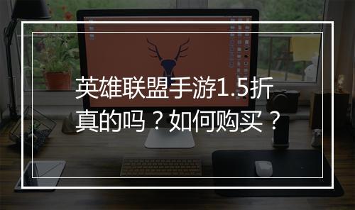 英雄联盟手游1.5折真的吗?如何购买?