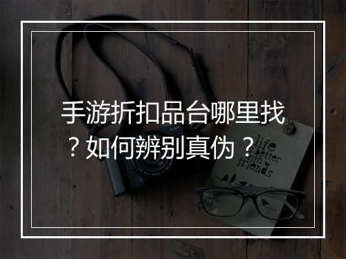 手游折扣品台哪里找?如何辨别真伪?