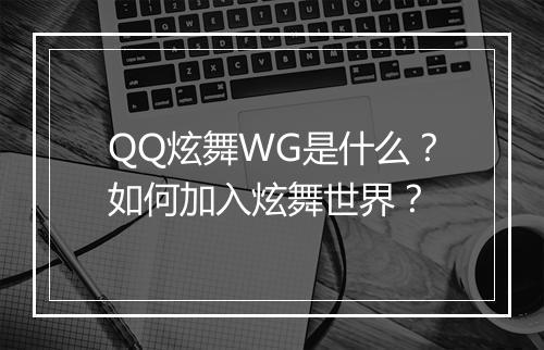 QQ炫舞WG是什么?如何加入炫舞世界?