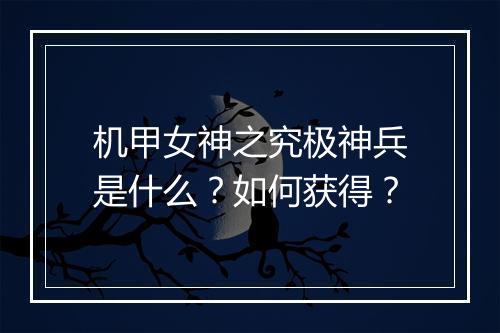 机甲女神之究极神兵是什么?如何获得?