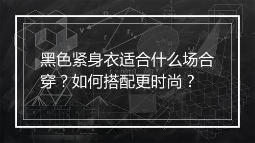 黑色紧身衣适合什么场合穿?如何搭配更时尚?