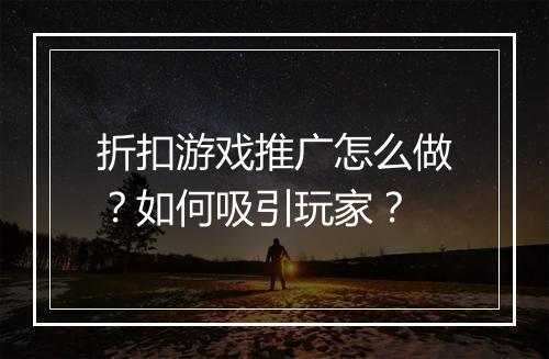 折扣游戏推广怎么做？如何吸引玩家？