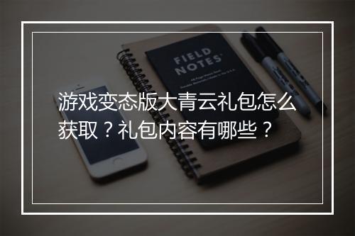 游戏变态版大青云礼包怎么获取？礼包内容有哪些？