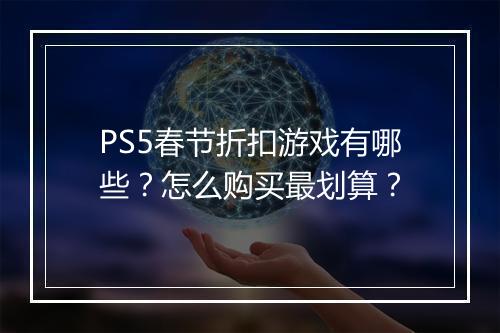 PS5春节折扣游戏有哪些？怎么购买最划算？