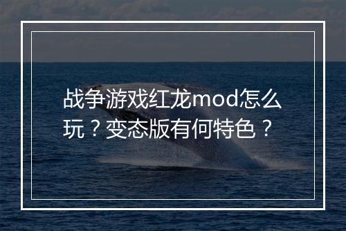战争游戏红龙mod怎么玩？变态版有何特色？