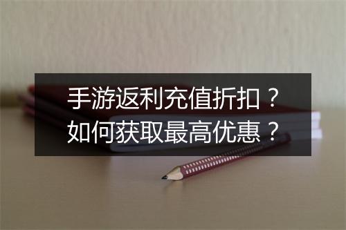 手游返利充值折扣?如何获取最高优惠?