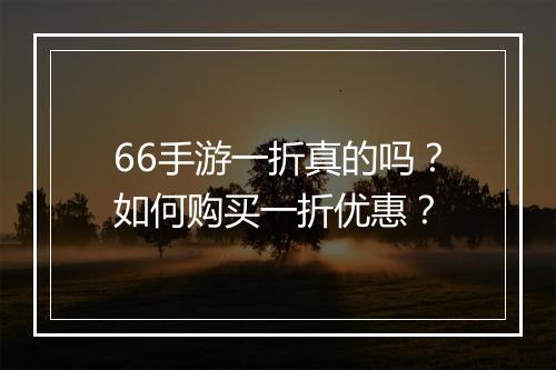 66手游一折真的吗？如何购买一折优惠？