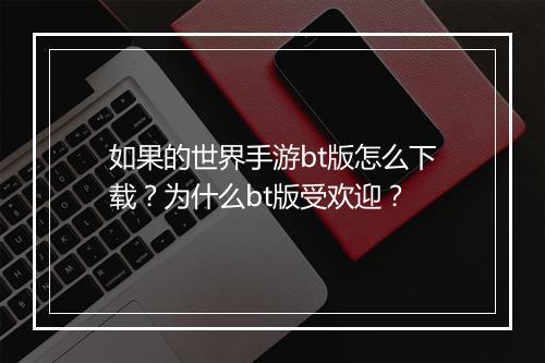 如果的世界手游bt版怎么下载？为什么bt版受欢迎？