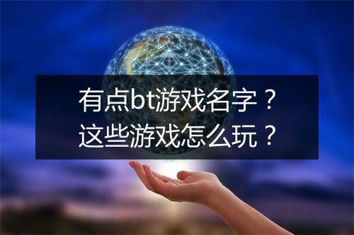 有点bt游戏名字？这些游戏怎么玩？