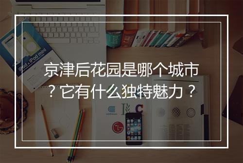 京津后花园是哪个城市?它有什么独特魅力?