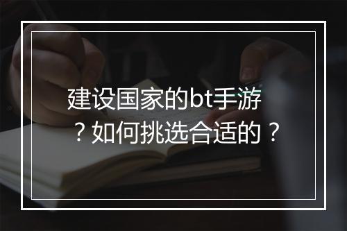建设国家的bt手游？如何挑选合适的？